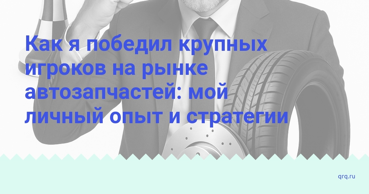 kak-ya-pobedil-krupnykh-igrokov-na-rynke-avtozapchastey-moy-lichnyy-opyt-i-strategii