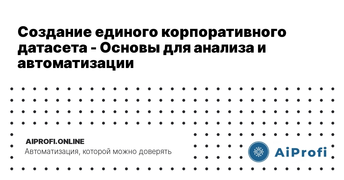 sozdanie-edinogo-korporativnogo-datasetа-osnovy-dlya-analiza-i-avtomatizacii