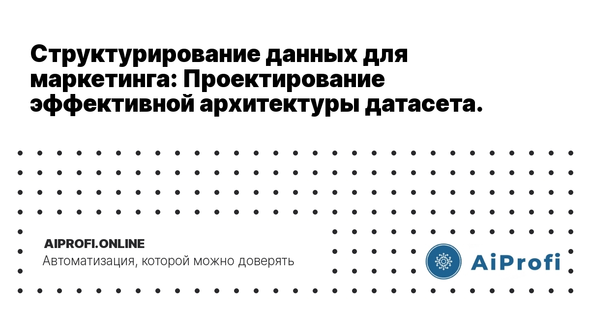 strukturirovanie-dannykh-dlya-marketinga-proyektirovaniye-effektivnoy-arhitektury-datasetа